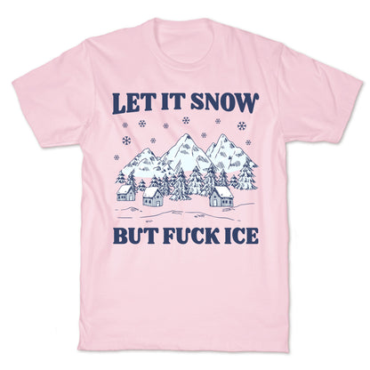Let It Snow But Fuck ICE T-Shirt