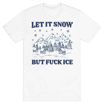 Let It Snow But Fuck ICE T-Shirt