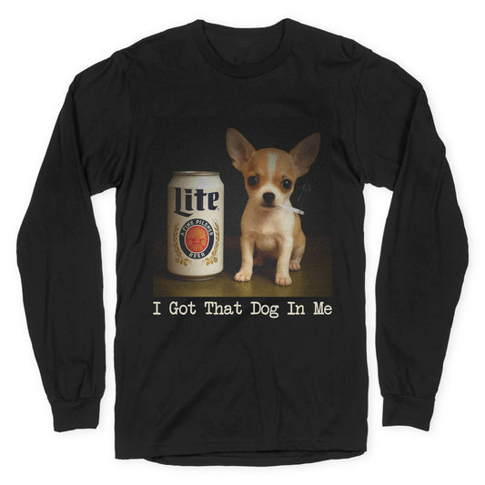 I Got That Dog In Me Shirt Longsleeve Tee