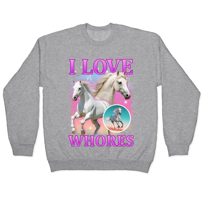 I Love Whores Crewneck Sweatshirt
