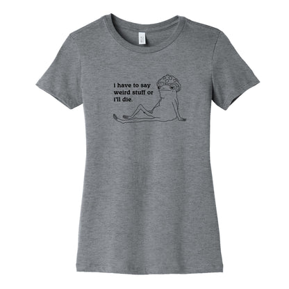 I Have To Say Weird Stuff Womens Cotton Tee