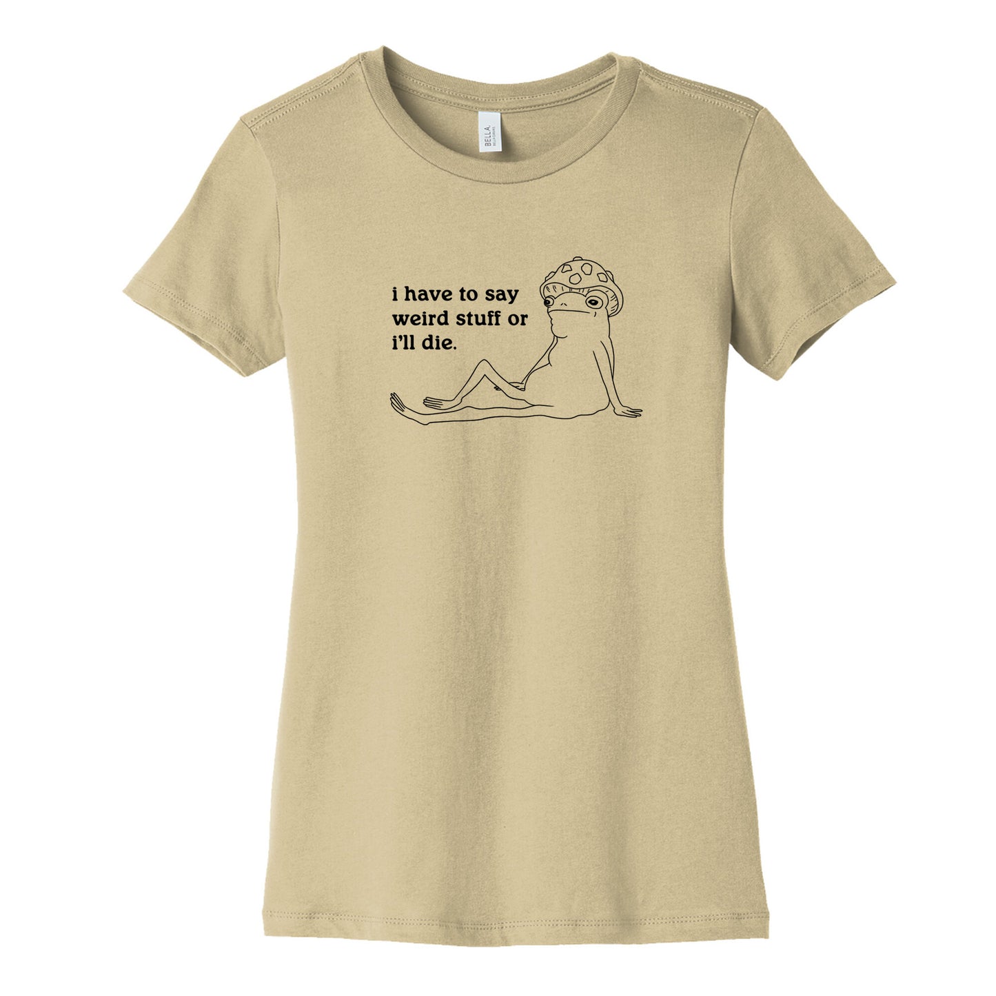 I Have To Say Weird Stuff Womens Cotton Tee