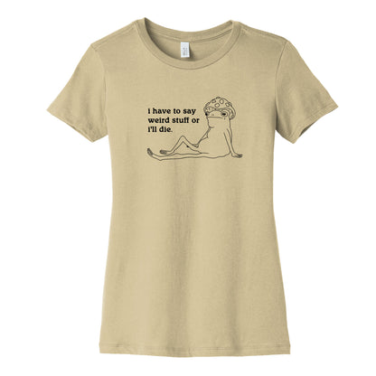 I Have To Say Weird Stuff Womens Cotton Tee