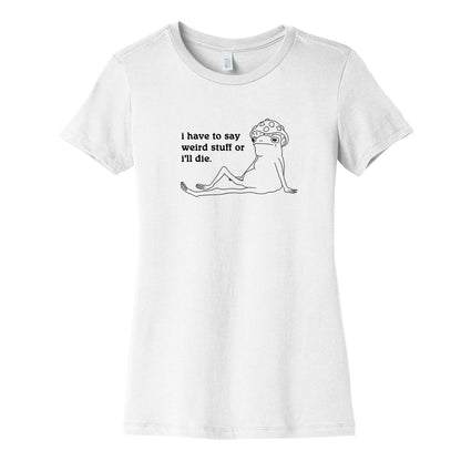 I Have To Say Weird Stuff Womens Cotton Tee