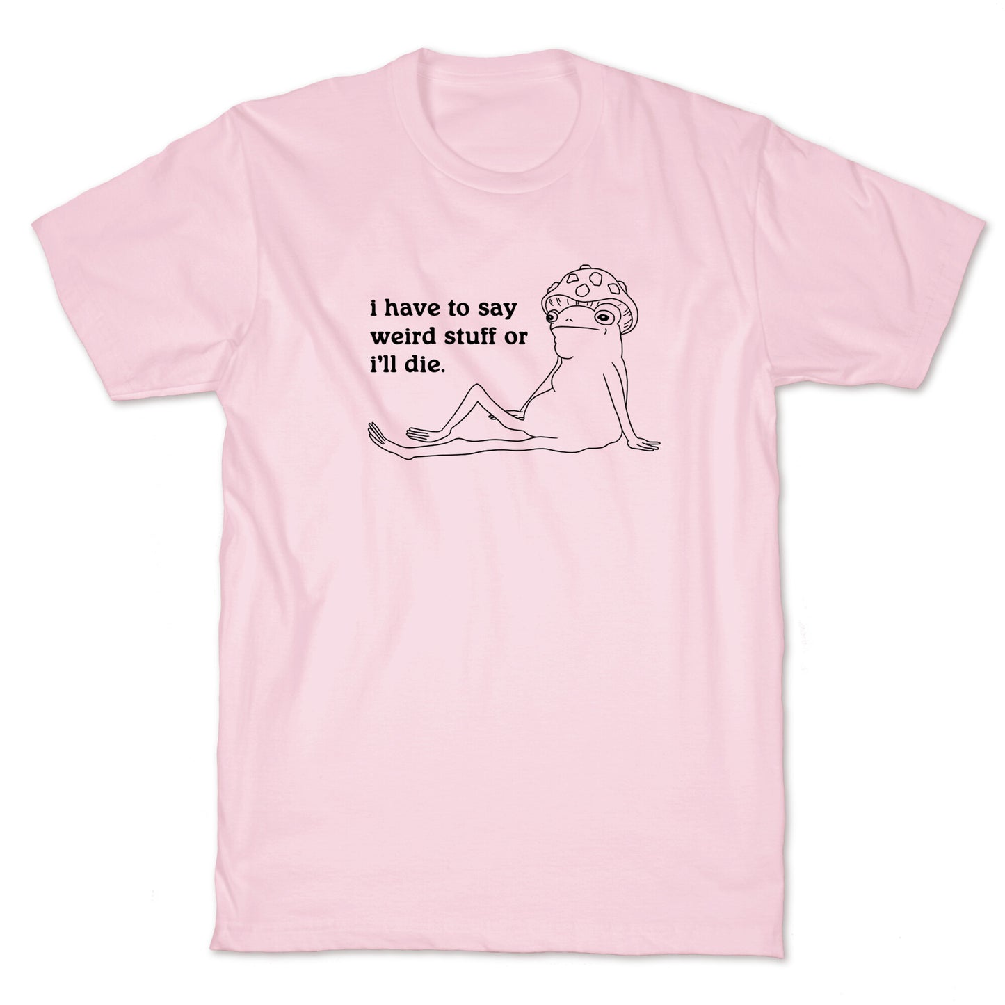 I Have To Say Weird Stuff T-Shirt