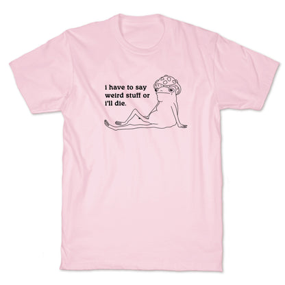 I Have To Say Weird Stuff T-Shirt