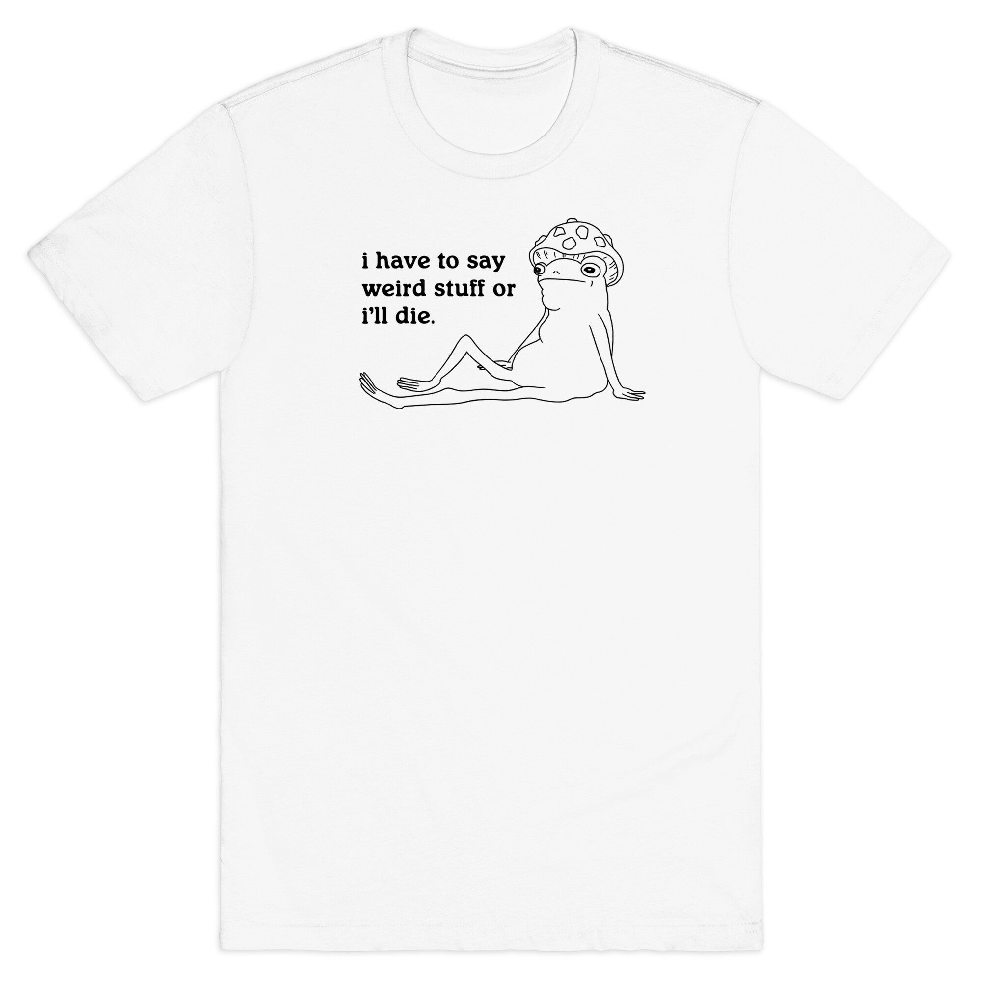 I Have To Say Weird Stuff T-Shirt