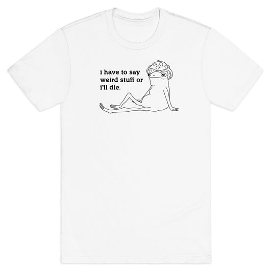 I Have To Say Weird Stuff T-Shirt
