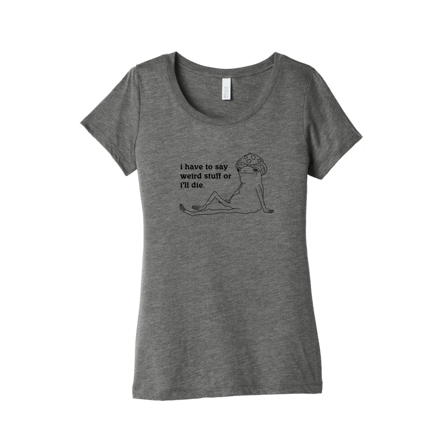 I Have To Say Weird Stuff Womens Triblend Tee