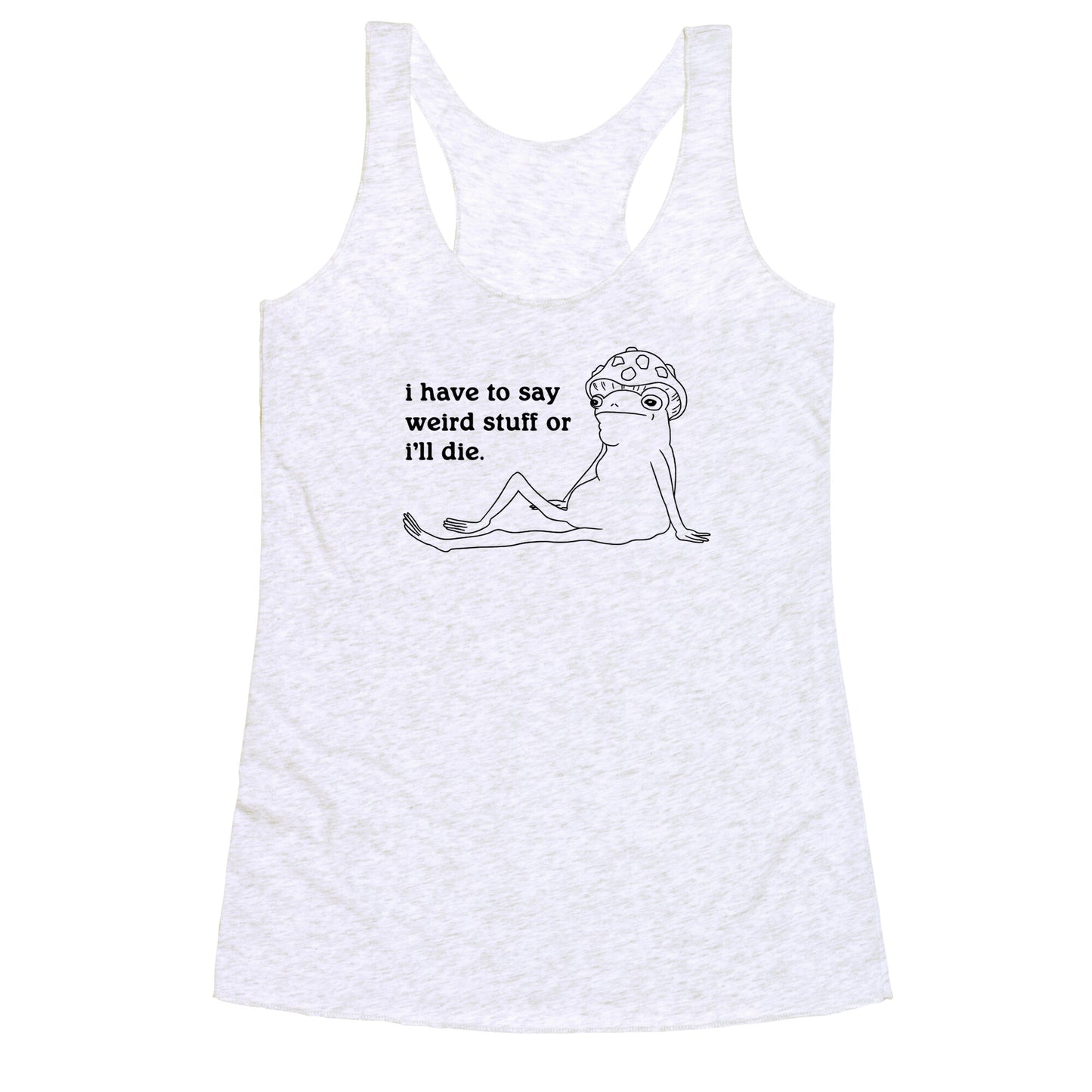 I Have To Say Weird Stuff Racerback Tank