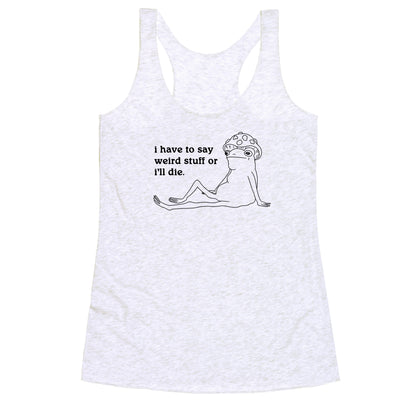 I Have To Say Weird Stuff Racerback Tank