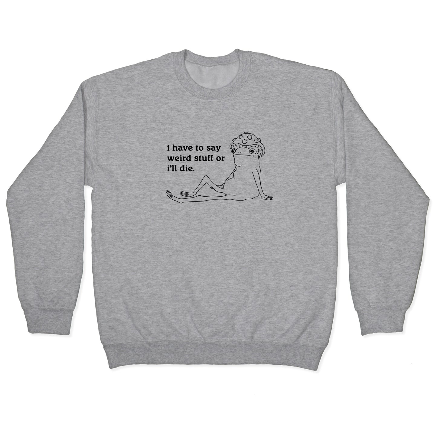 I Have To Say Weird Stuff Crewneck Sweatshirt
