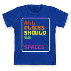 All Places Should Be Safe Spaces T-Shirt