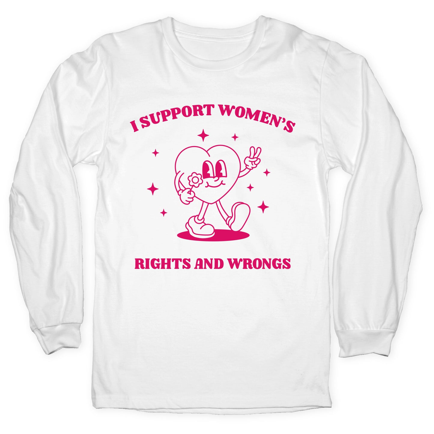 I Support Womens Rights And Wrongs Longsleeve Tee