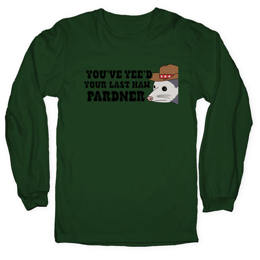 Youve Yees Your Last Haw Pardner Longsleeve Tee