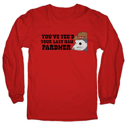 Youve Yees Your Last Haw Pardner Longsleeve Tee