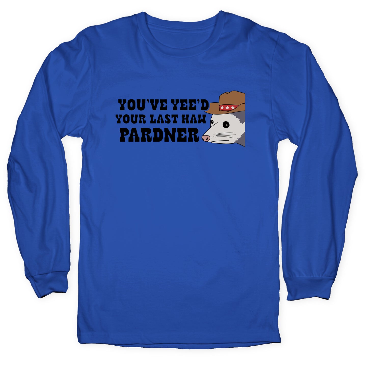 Youve Yees Your Last Haw Pardner Longsleeve Tee