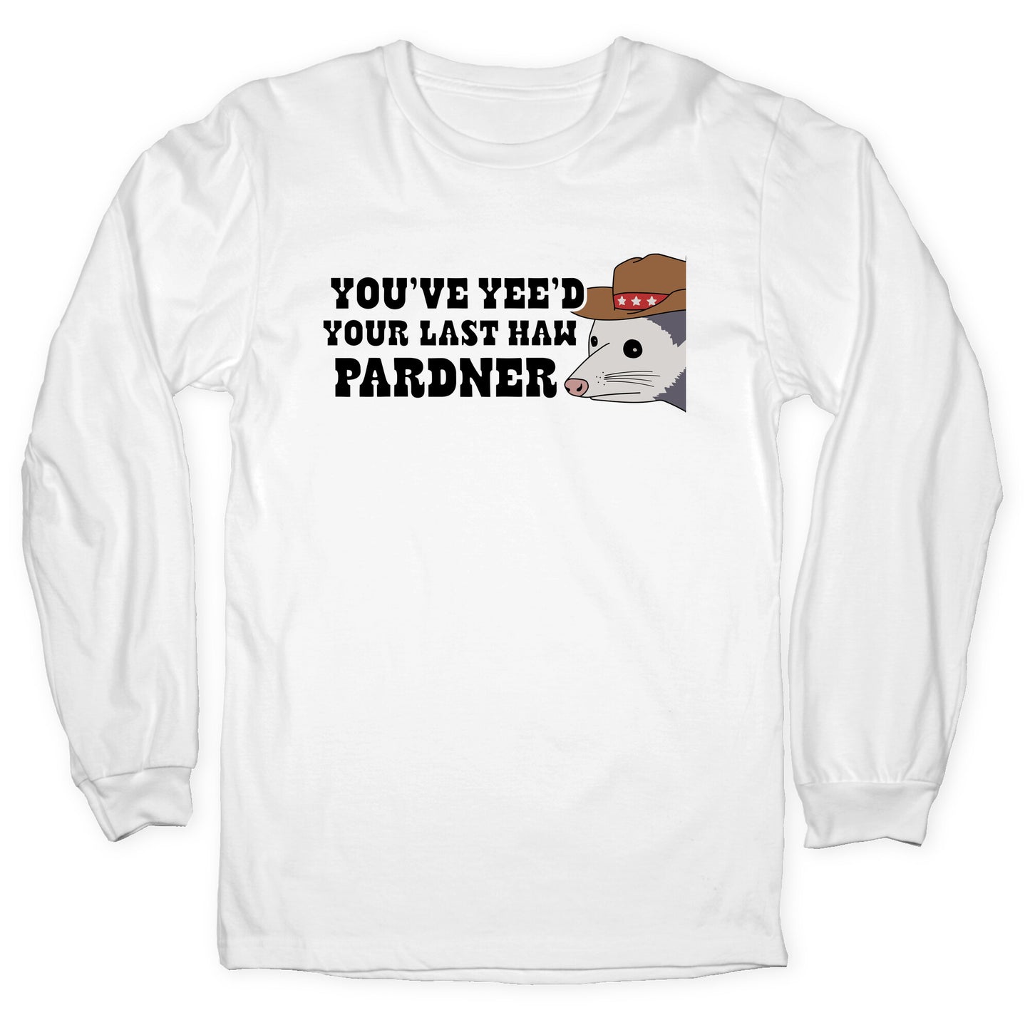 Youve Yees Your Last Haw Pardner Longsleeve Tee