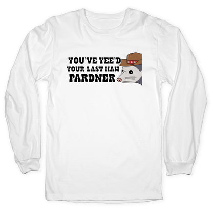 Youve Yees Your Last Haw Pardner Longsleeve Tee