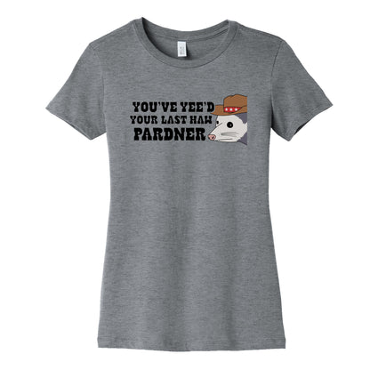 Youve Yees Your Last Haw Pardner Womens Cotton Tee