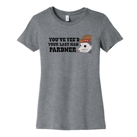 Youve Yees Your Last Haw Pardner Womens Cotton Tee