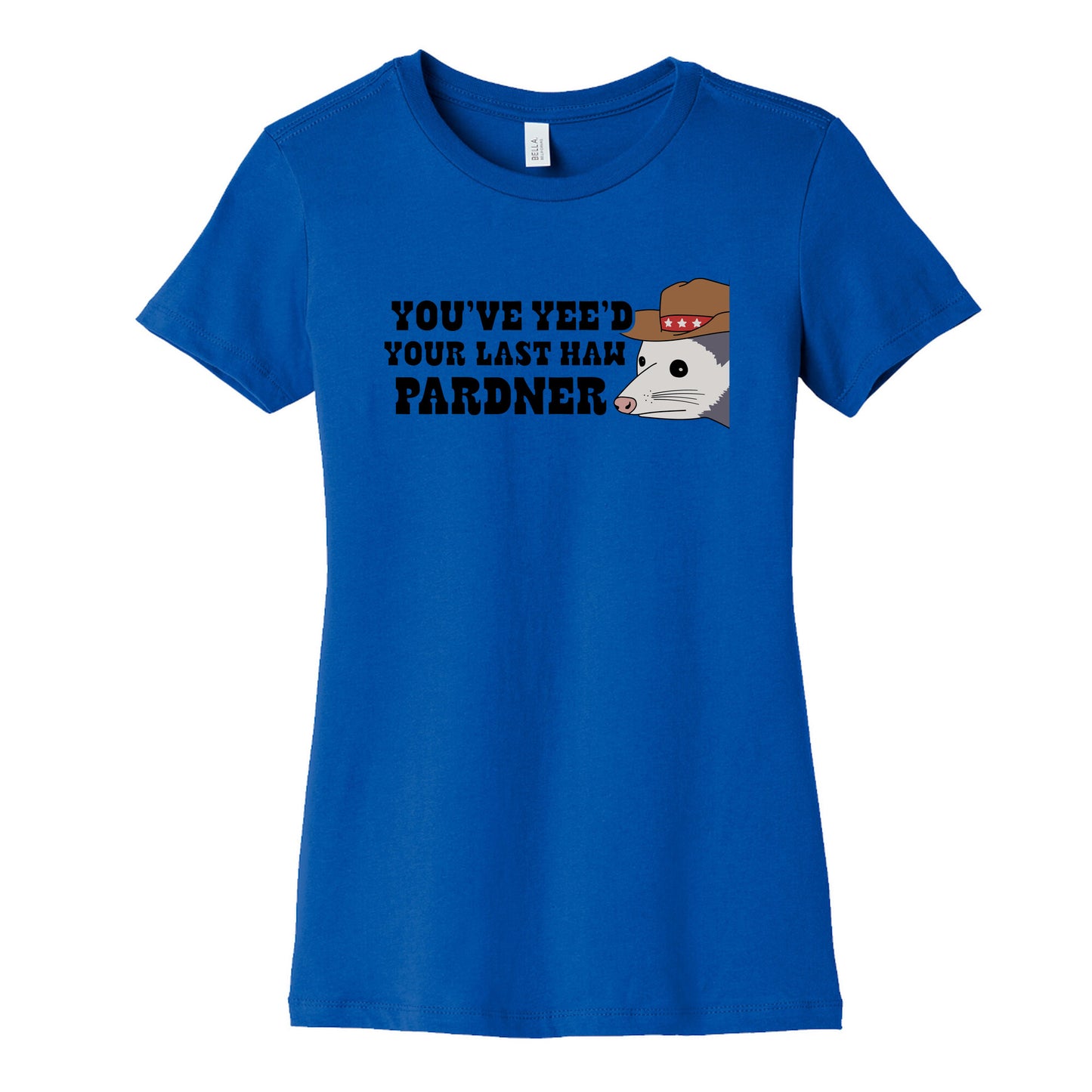 Youve Yees Your Last Haw Pardner Womens Cotton Tee