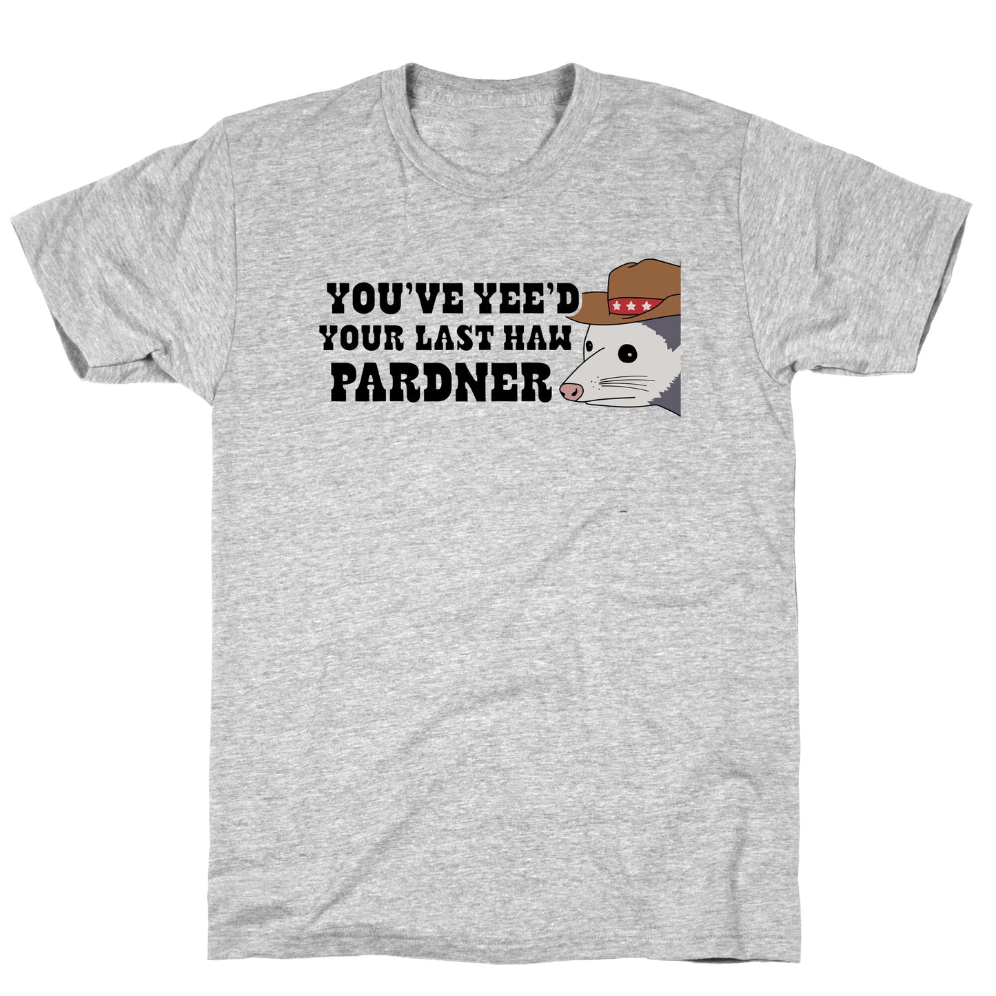 Youve Yees Your Last Haw Pardner T-Shirt