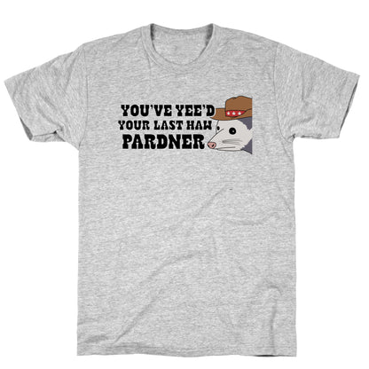 Youve Yees Your Last Haw Pardner T-Shirt