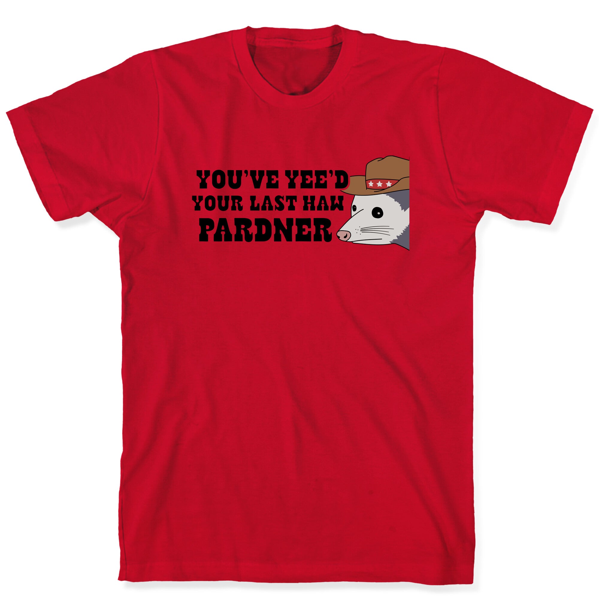 Youve Yees Your Last Haw Pardner T-Shirt
