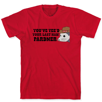 Youve Yees Your Last Haw Pardner T-Shirt