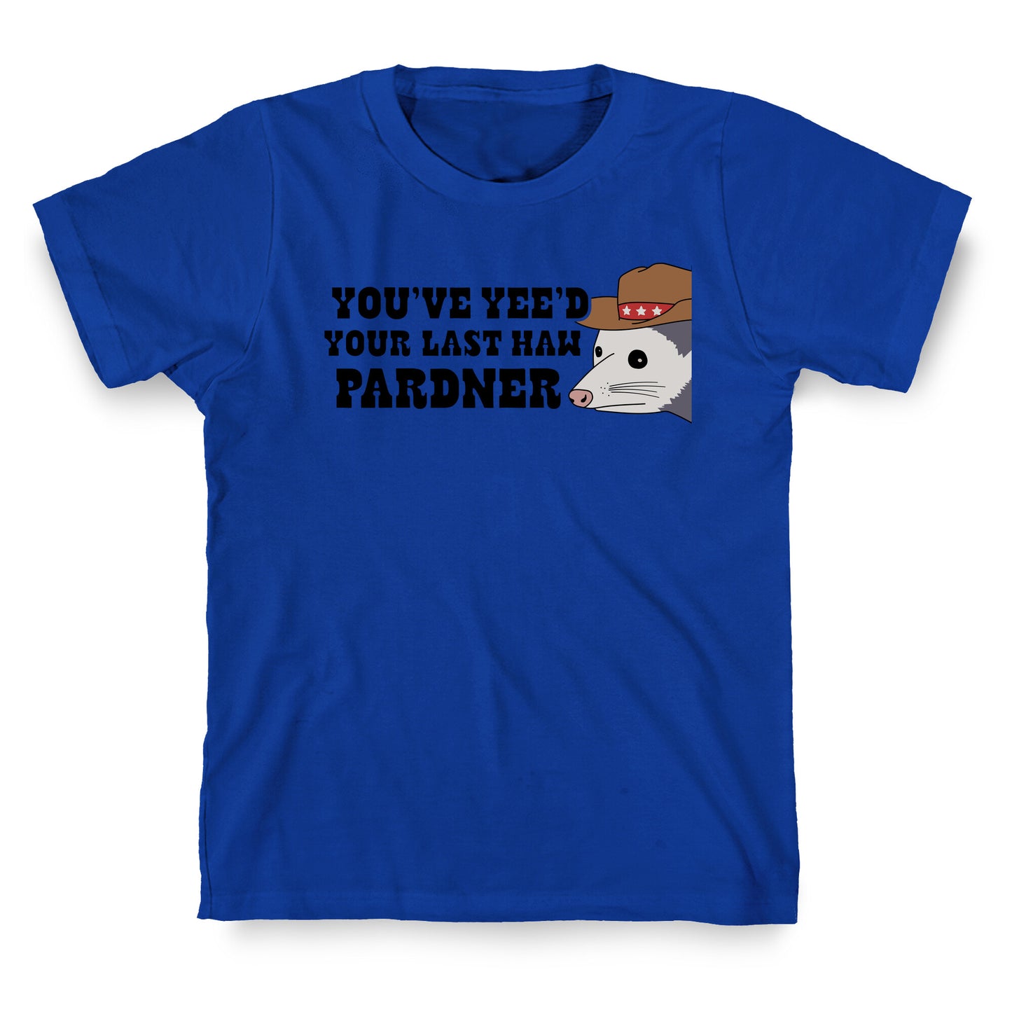 Youve Yees Your Last Haw Pardner T-Shirt