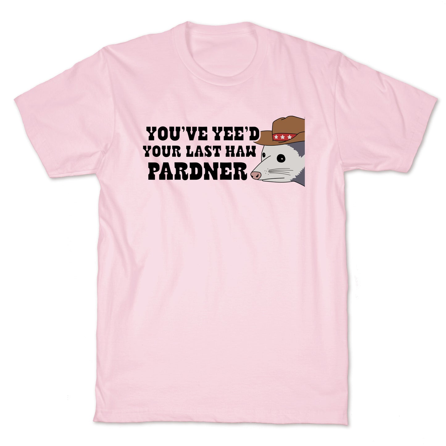 Youve Yees Your Last Haw Pardner T-Shirt