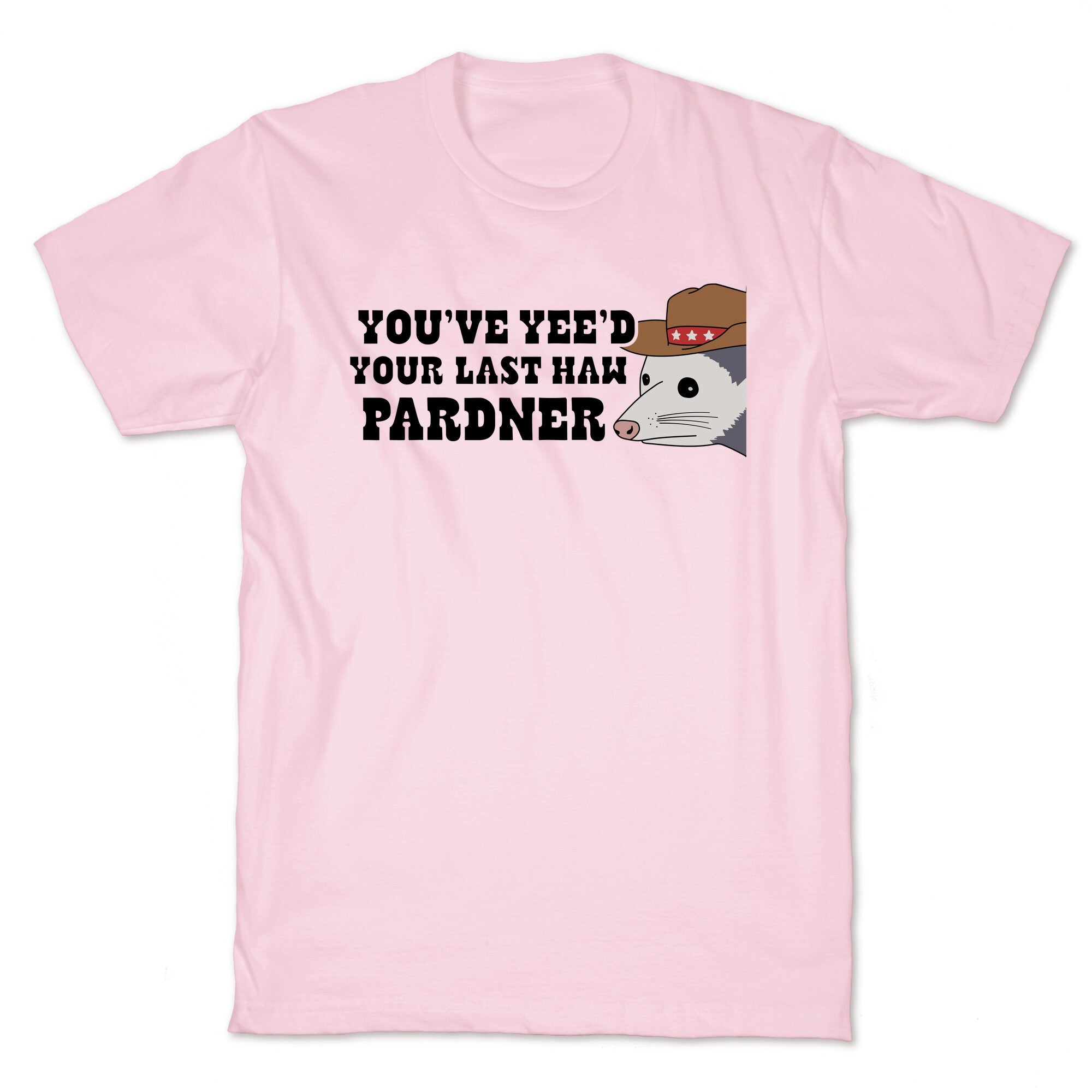 Youve Yees Your Last Haw Pardner T-Shirt