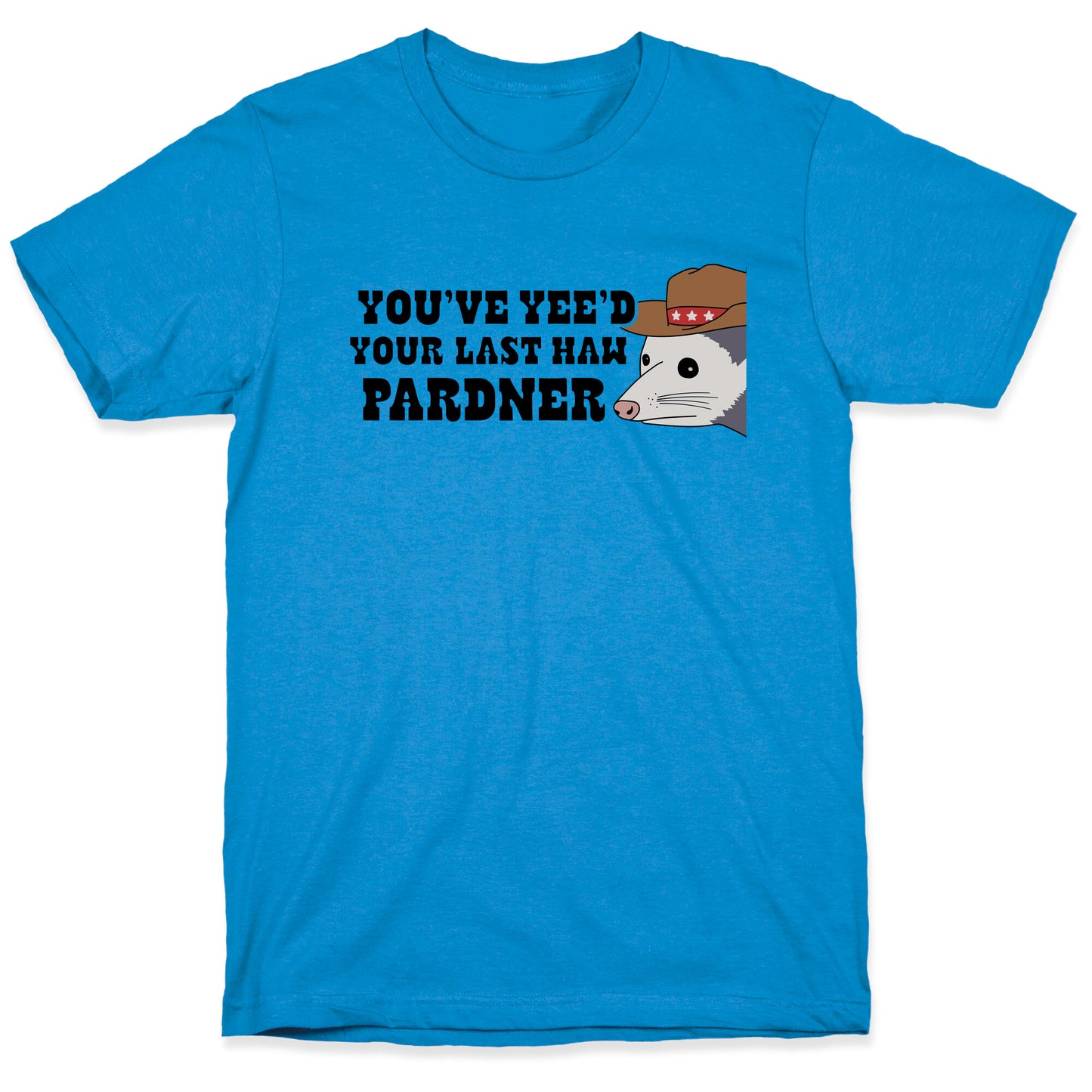 Youve Yees Your Last Haw Pardner T-Shirt