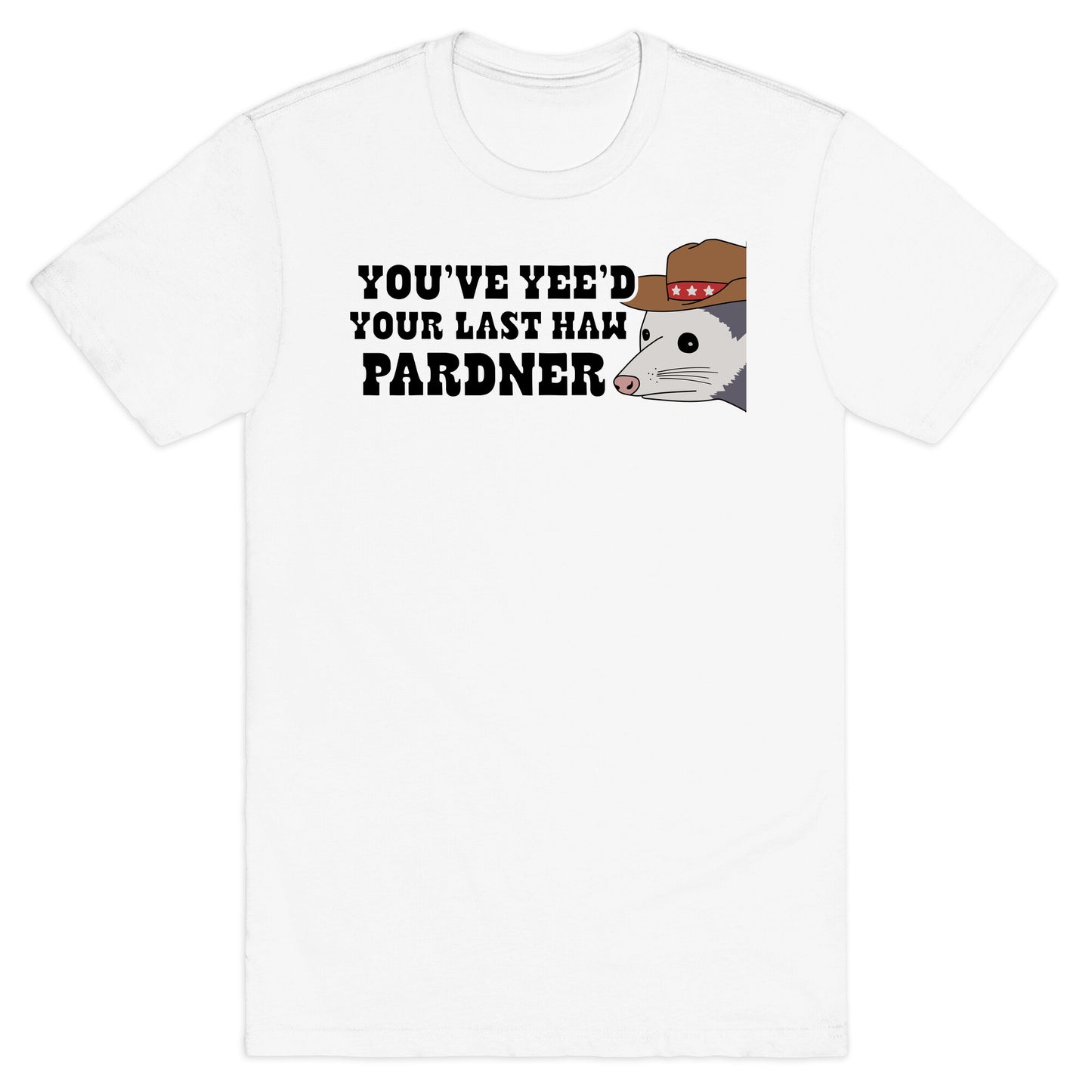 Youve Yees Your Last Haw Pardner T-Shirt