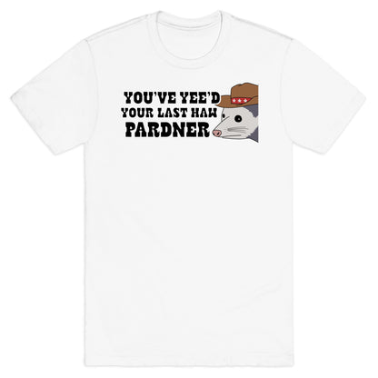 Youve Yees Your Last Haw Pardner T-Shirt