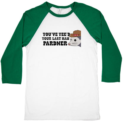 Youve Yees Your Last Haw Pardner Baseball Tee