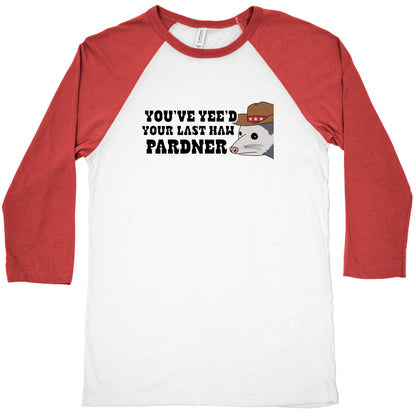 Youve Yees Your Last Haw Pardner Baseball Tee