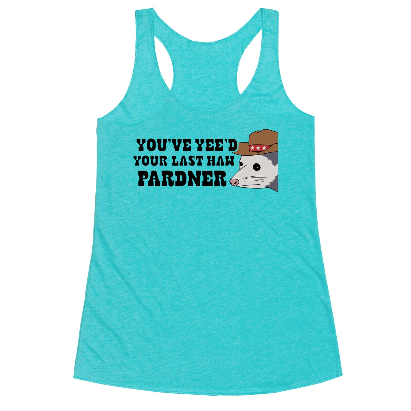 Youve Yees Your Last Haw Pardner Racerback Tank