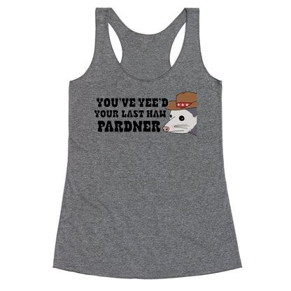 Youve Yees Your Last Haw Pardner Racerback Tank