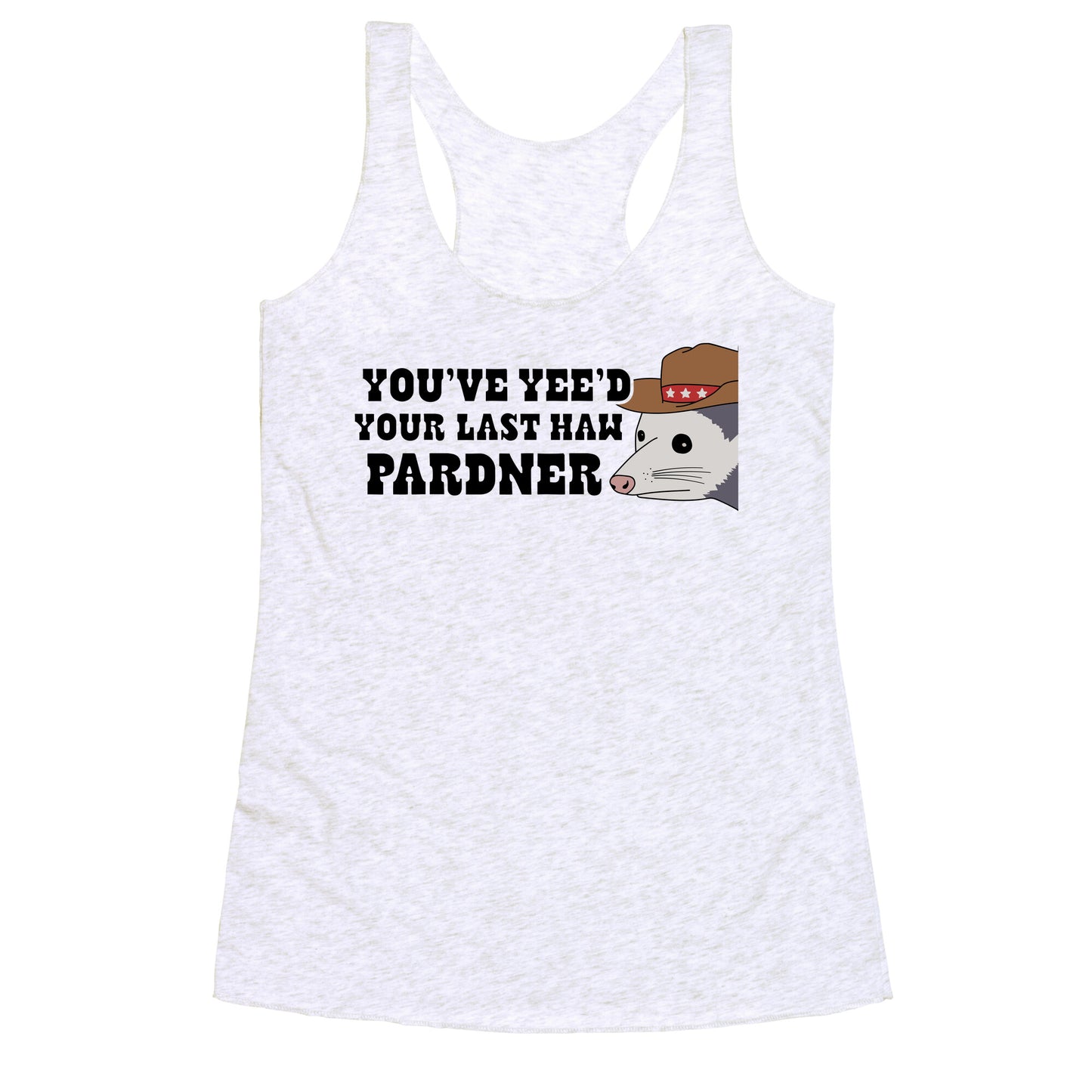 Youve Yees Your Last Haw Pardner Racerback Tank