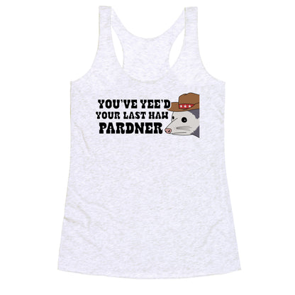 Youve Yees Your Last Haw Pardner Racerback Tank