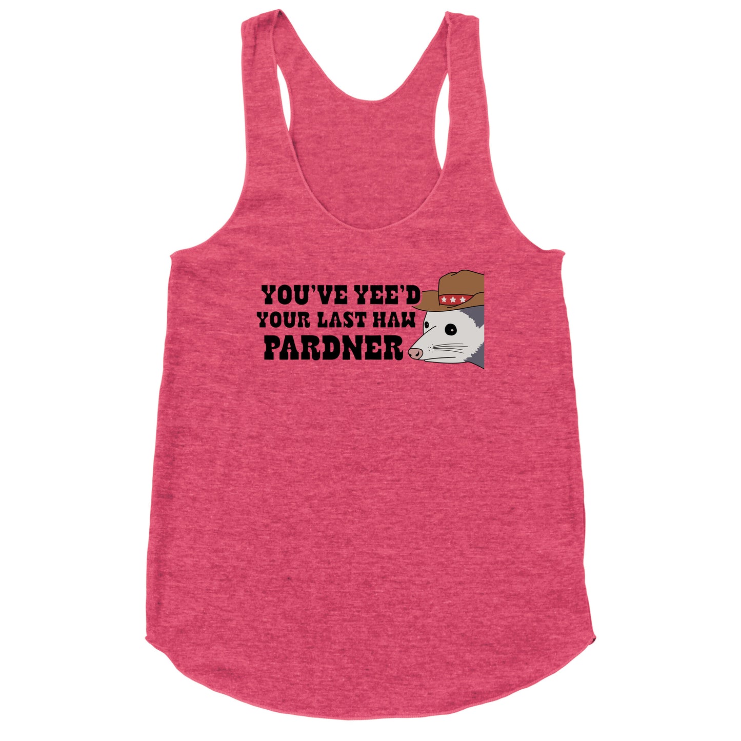 Youve Yees Your Last Haw Pardner Racerback Tank