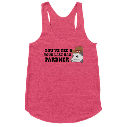 Youve Yees Your Last Haw Pardner Racerback Tank