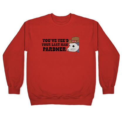 Youve Yees Your Last Haw Pardner Crewneck Sweatshirt