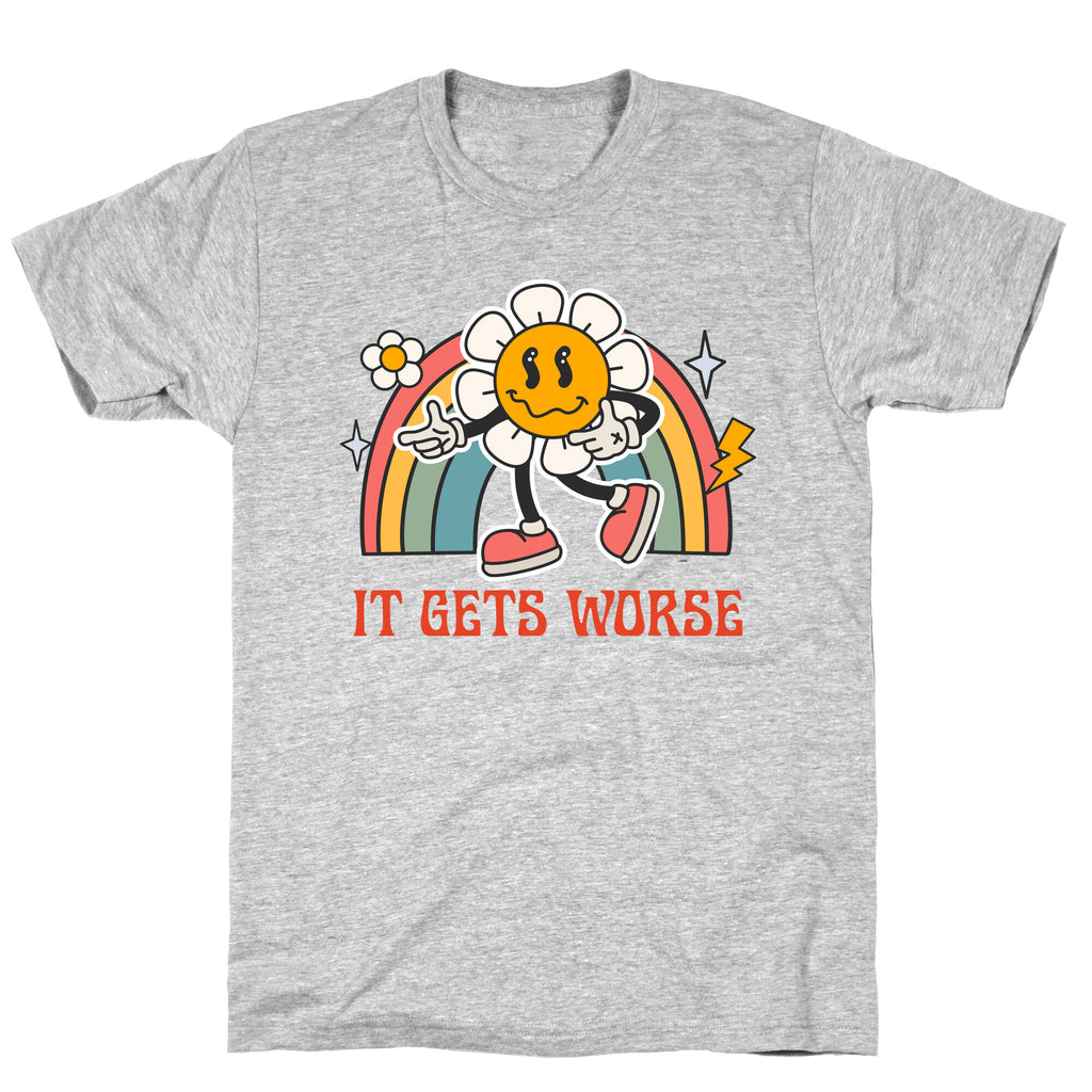 It Gets Worse T-Shirt
