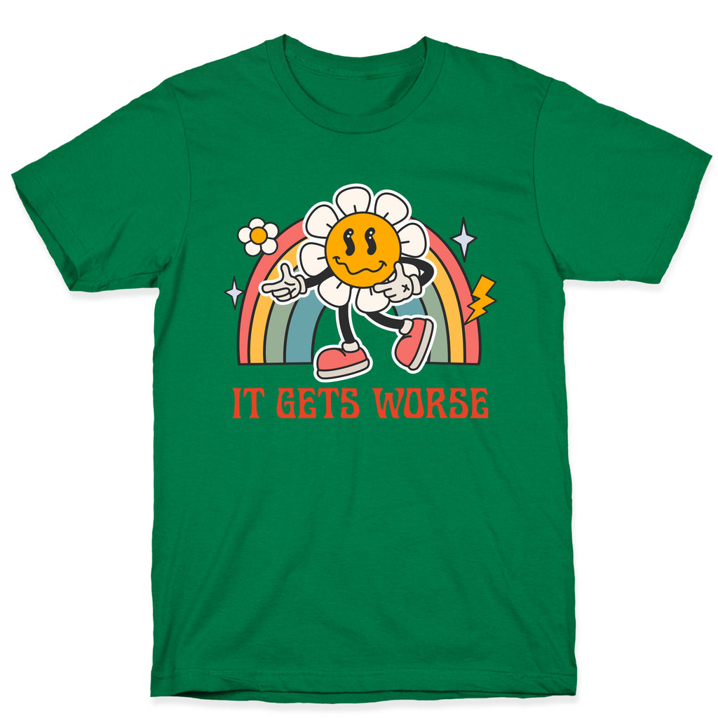 It Gets Worse T-Shirt