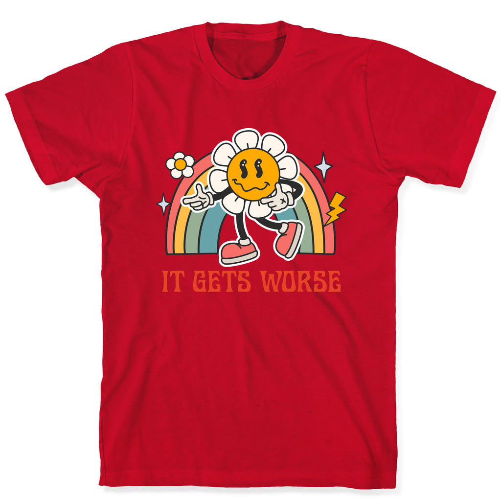 It Gets Worse T-Shirt
