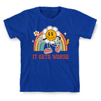 It Gets Worse T-Shirt