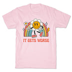 It Gets Worse T-Shirt